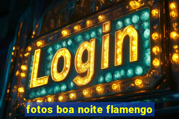 fotos boa noite flamengo